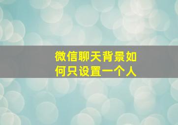 微信聊天背景如何只设置一个人