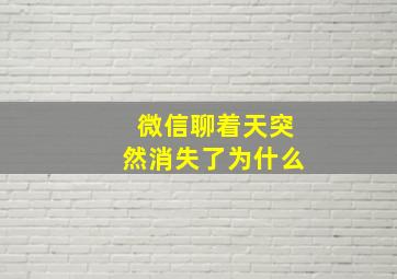 微信聊着天突然消失了为什么