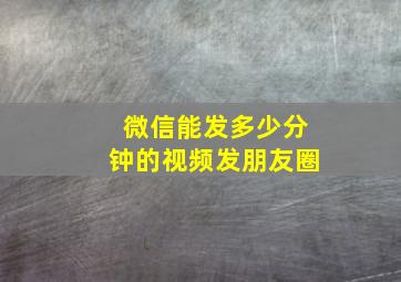 微信能发多少分钟的视频发朋友圈