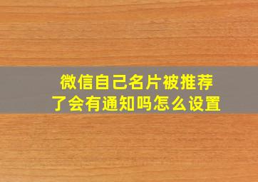 微信自己名片被推荐了会有通知吗怎么设置