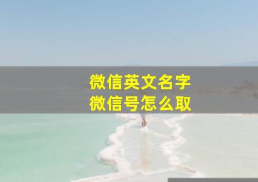 微信英文名字微信号怎么取