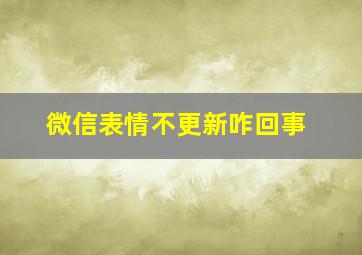 微信表情不更新咋回事