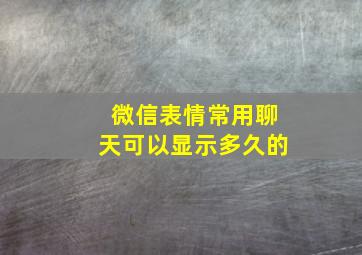 微信表情常用聊天可以显示多久的