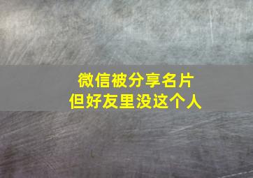 微信被分享名片但好友里没这个人