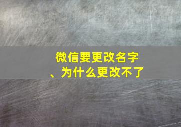 微信要更改名字、为什么更改不了