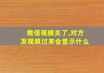 微信视频关了,对方发视频过来会显示什么