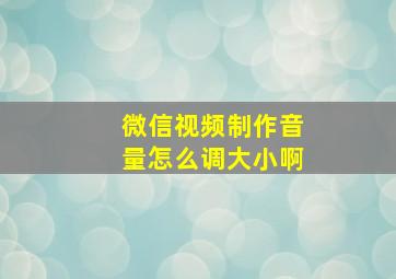 微信视频制作音量怎么调大小啊