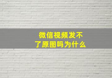 微信视频发不了原图吗为什么