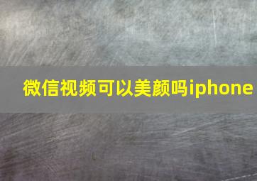 微信视频可以美颜吗iphone