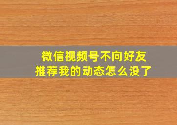 微信视频号不向好友推荐我的动态怎么没了