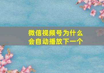 微信视频号为什么会自动播放下一个