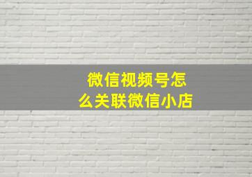 微信视频号怎么关联微信小店