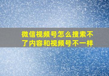 微信视频号怎么搜索不了内容和视频号不一样