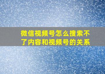 微信视频号怎么搜索不了内容和视频号的关系