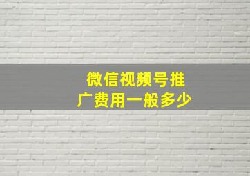 微信视频号推广费用一般多少