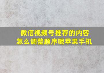 微信视频号推荐的内容怎么调整顺序呢苹果手机