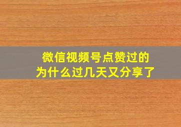 微信视频号点赞过的为什么过几天又分享了