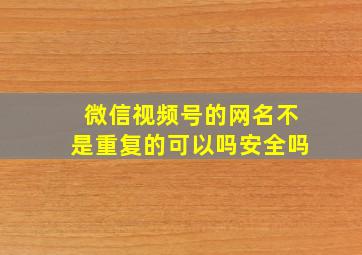 微信视频号的网名不是重复的可以吗安全吗