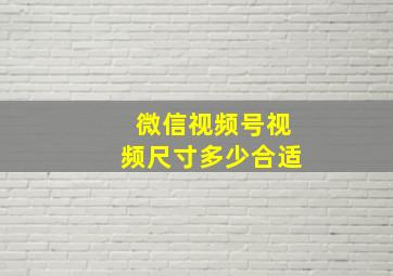 微信视频号视频尺寸多少合适