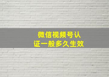 微信视频号认证一般多久生效