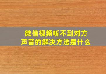 微信视频听不到对方声音的解决方法是什么