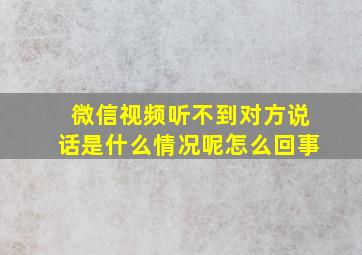 微信视频听不到对方说话是什么情况呢怎么回事