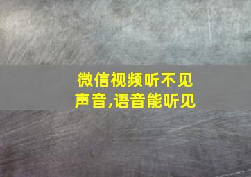 微信视频听不见声音,语音能听见