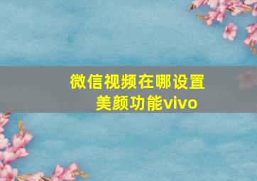 微信视频在哪设置美颜功能vivo