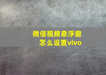 微信视频悬浮窗怎么设置vivo