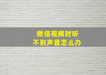 微信视频时听不到声音怎么办