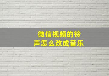 微信视频的铃声怎么改成音乐