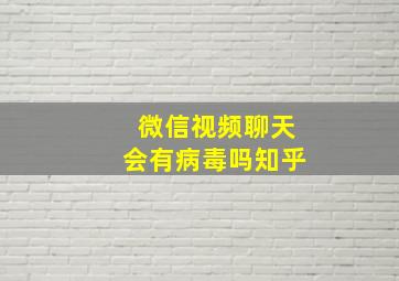 微信视频聊天会有病毒吗知乎