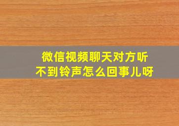 微信视频聊天对方听不到铃声怎么回事儿呀