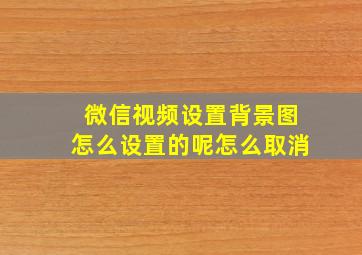 微信视频设置背景图怎么设置的呢怎么取消