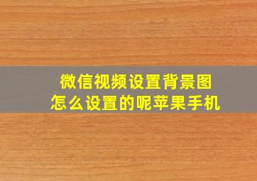 微信视频设置背景图怎么设置的呢苹果手机