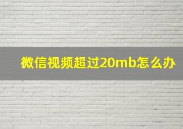 微信视频超过20mb怎么办