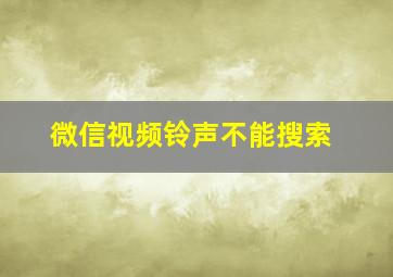 微信视频铃声不能搜索