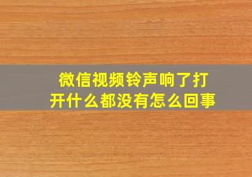 微信视频铃声响了打开什么都没有怎么回事