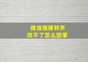 微信视频铃声改不了怎么回事