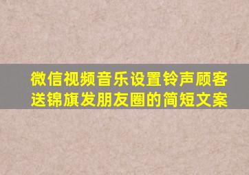 微信视频音乐设置铃声顾客送锦旗发朋友圈的简短文案