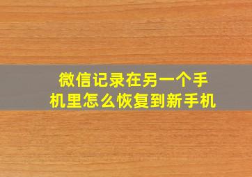 微信记录在另一个手机里怎么恢复到新手机