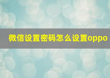 微信设置密码怎么设置oppo