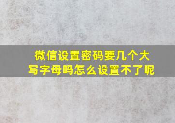 微信设置密码要几个大写字母吗怎么设置不了呢