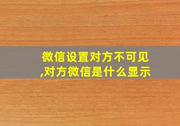 微信设置对方不可见,对方微信是什么显示