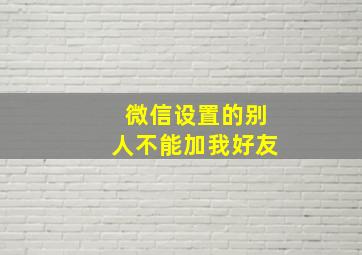 微信设置的别人不能加我好友