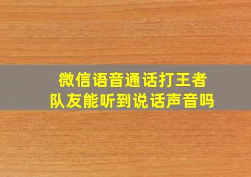 微信语音通话打王者队友能听到说话声音吗