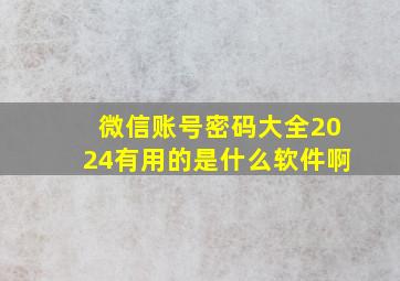 微信账号密码大全2024有用的是什么软件啊