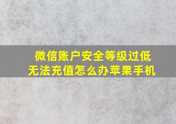 微信账户安全等级过低无法充值怎么办苹果手机