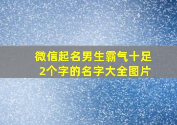 微信起名男生霸气十足2个字的名字大全图片