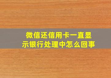 微信还信用卡一直显示银行处理中怎么回事